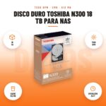 Disco Duro Toshiba N300 18 TB para NAS: imagen promocional con 18 tb, 7200 rpm, caché 512 mb, operación 24/7